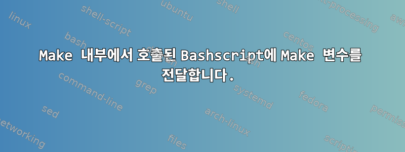 Make 내부에서 호출된 Bashscript에 Make 변수를 전달합니다.