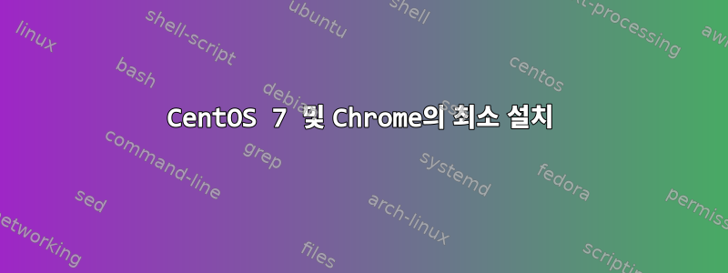 CentOS 7 및 Chrome의 최소 설치