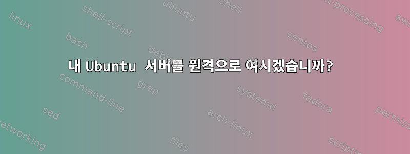 내 Ubuntu 서버를 원격으로 여시겠습니까?