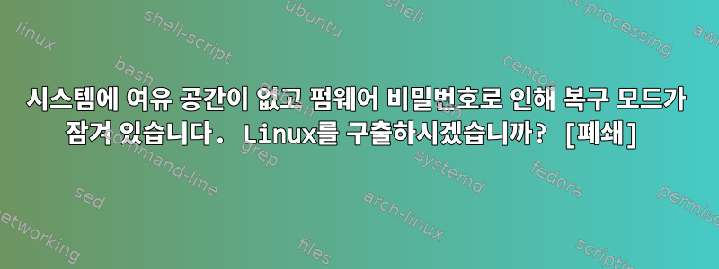 시스템에 여유 공간이 없고 펌웨어 비밀번호로 인해 복구 모드가 잠겨 있습니다. Linux를 구출하시겠습니까? [폐쇄]