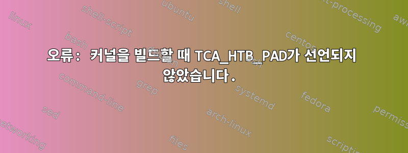 오류: 커널을 빌드할 때 TCA_HTB_PAD가 선언되지 않았습니다.