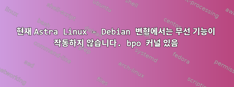 현재 Astra Linux - Debian 변형에서는 무선 기능이 작동하지 않습니다. bpo 커널 있음