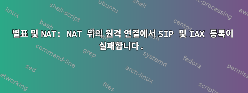 별표 및 NAT: NAT 뒤의 원격 연결에서 SIP 및 IAX 등록이 실패합니다.