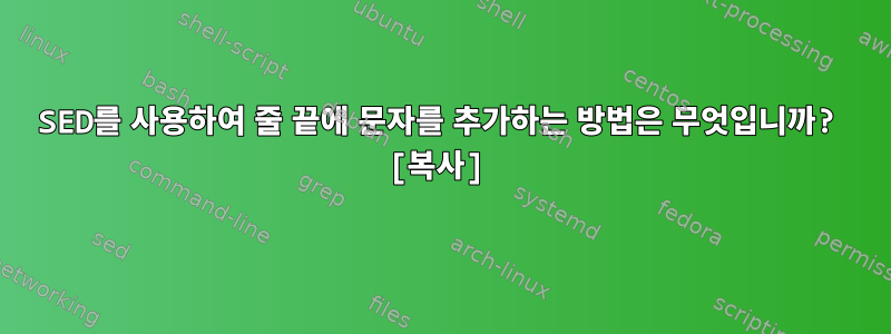 SED를 사용하여 줄 끝에 문자를 추가하는 방법은 무엇입니까? [복사]