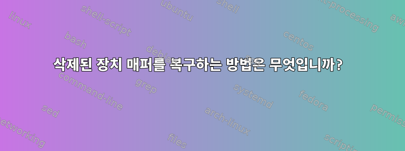 삭제된 장치 매퍼를 복구하는 방법은 무엇입니까?