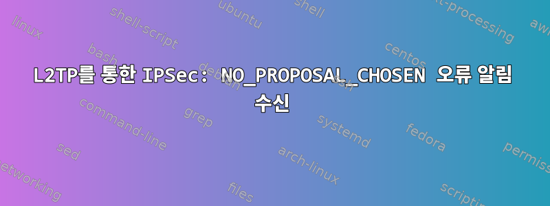 L2TP를 통한 IPSec: NO_PROPOSAL_CHOSEN 오류 알림 수신