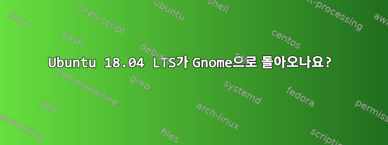 Ubuntu 18.04 LTS가 Gnome으로 돌아오나요?