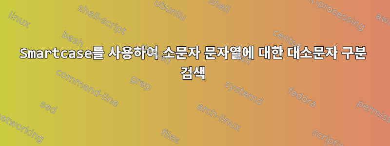 Smartcase를 사용하여 소문자 문자열에 대한 대소문자 구분 검색