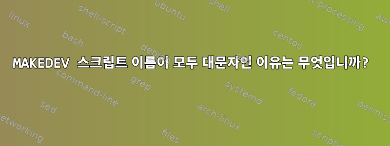 MAKEDEV 스크립트 이름이 모두 대문자인 이유는 무엇입니까?