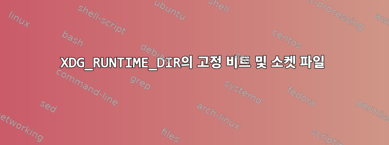 XDG_RUNTIME_DIR의 고정 비트 및 소켓 파일