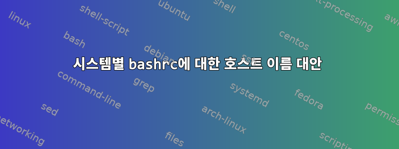 시스템별 bashrc에 대한 호스트 이름 대안