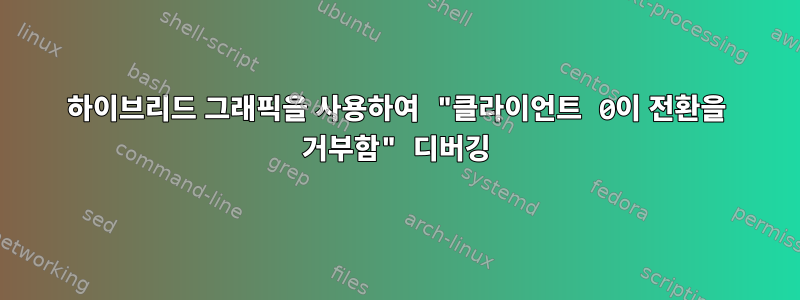 하이브리드 그래픽을 사용하여 "클라이언트 0이 전환을 거부함" 디버깅