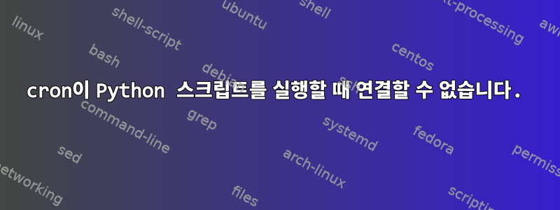 cron이 Python 스크립트를 실행할 때 연결할 수 없습니다.