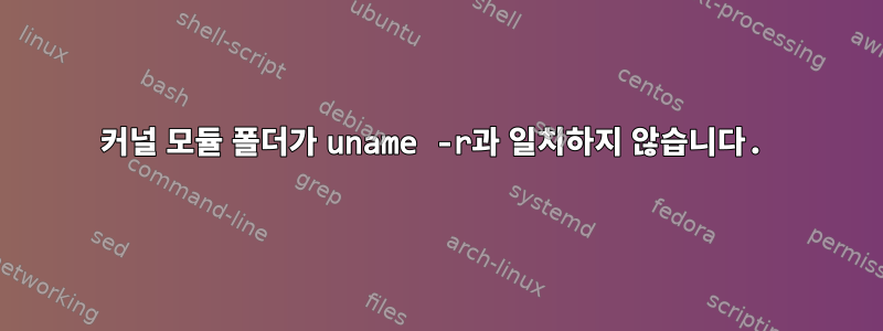 커널 모듈 폴더가 uname -r과 일치하지 않습니다.