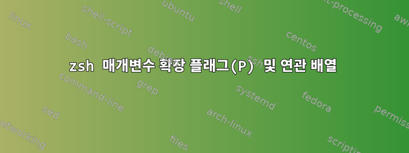 zsh 매개변수 확장 플래그(P) 및 연관 배열