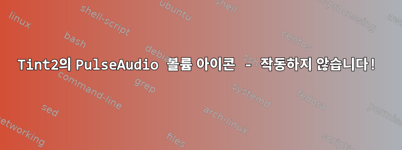 Tint2의 PulseAudio 볼륨 아이콘 - 작동하지 않습니다!