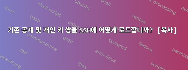 기존 공개 및 개인 키 쌍을 SSH에 어떻게 로드합니까? [복사]