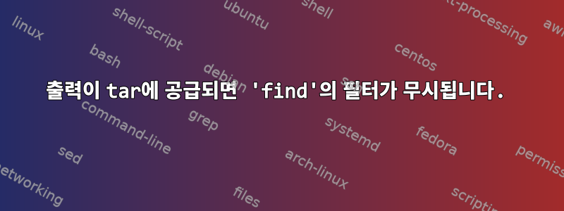 출력이 tar에 공급되면 'find'의 필터가 무시됩니다.