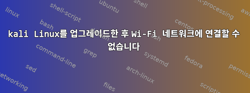 kali Linux를 업그레이드한 후 Wi-Fi 네트워크에 연결할 수 없습니다