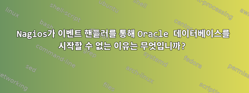 Nagios가 이벤트 핸들러를 통해 Oracle 데이터베이스를 시작할 수 없는 이유는 무엇입니까?