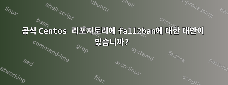 공식 Centos 리포지토리에 fall2ban에 대한 대안이 있습니까?