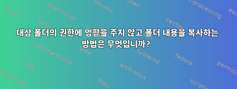 대상 폴더의 권한에 영향을 주지 않고 폴더 내용을 복사하는 방법은 무엇입니까?