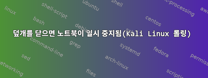 덮개를 닫으면 노트북이 일시 중지됨(Kali Linux 롤링)