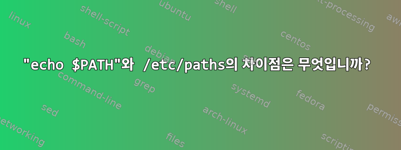 "echo $PATH"와 /etc/paths의 차이점은 무엇입니까?