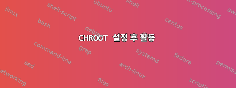 CHROOT 설정 후 활동