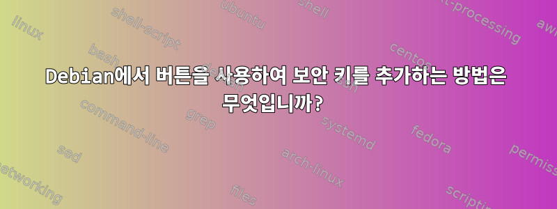 Debian에서 버튼을 사용하여 보안 키를 추가하는 방법은 무엇입니까?