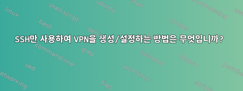 SSH만 사용하여 VPN을 생성/설정하는 방법은 무엇입니까?