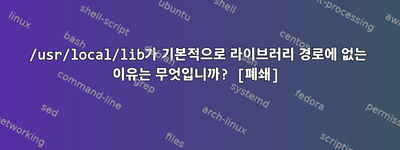 /usr/local/lib가 기본적으로 라이브러리 경로에 없는 이유는 무엇입니까? [폐쇄]