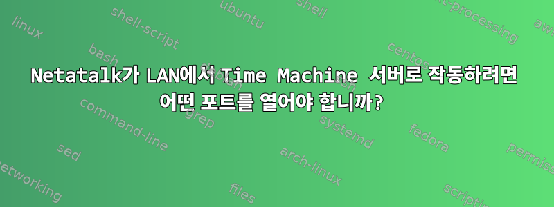 Netatalk가 LAN에서 Time Machine 서버로 작동하려면 어떤 포트를 열어야 합니까?