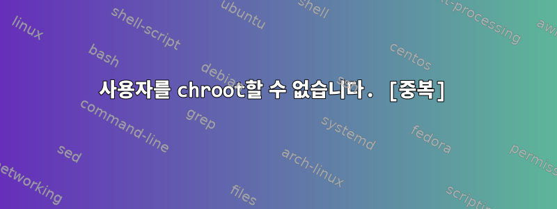 사용자를 chroot할 수 없습니다. [중복]