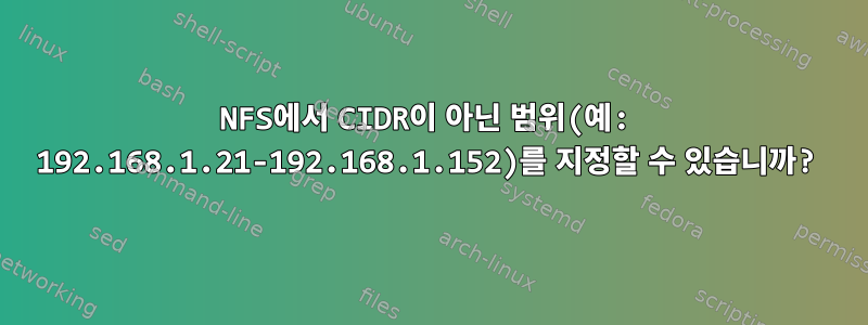 NFS에서 CIDR이 아닌 범위(예: 192.168.1.21-192.168.1.152)를 지정할 수 있습니까?