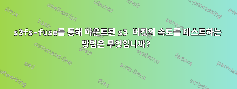 s3fs-fuse를 통해 마운트된 s3 버킷의 속도를 테스트하는 방법은 무엇입니까?