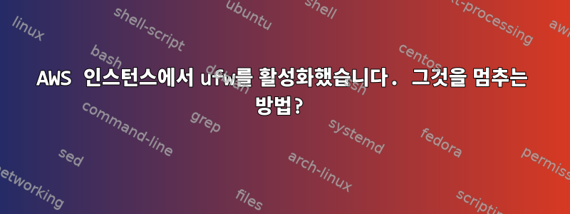 AWS 인스턴스에서 ufw를 활성화했습니다. 그것을 멈추는 방법?