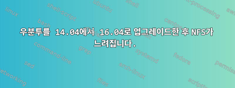 우분투를 14.04에서 16.04로 업그레이드한 후 NFS가 느려집니다.