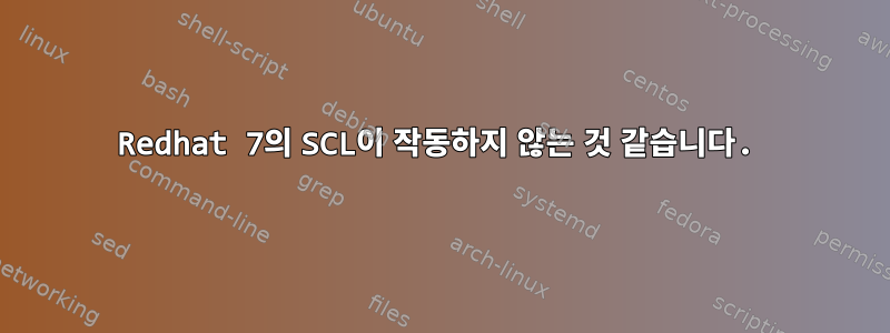 Redhat 7의 SCL이 작동하지 않는 것 같습니다.