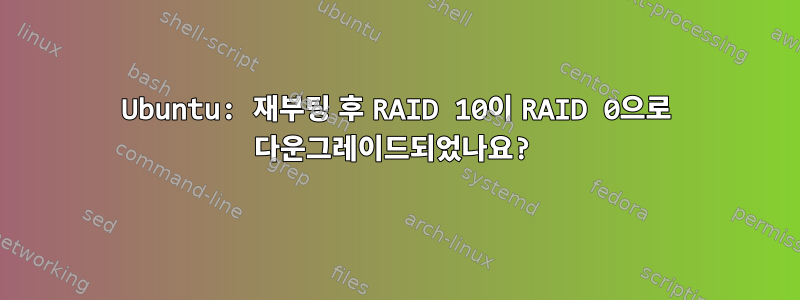 Ubuntu: 재부팅 후 RAID 10이 RAID 0으로 다운그레이드되었나요?