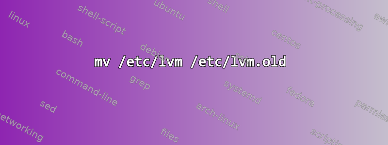 mv /etc/lvm /etc/lvm.old