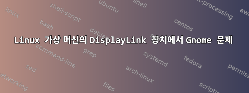 Linux 가상 머신의 DisplayLink 장치에서 Gnome 문제