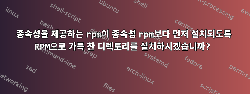 종속성을 제공하는 rpm이 종속성 rpm보다 먼저 설치되도록 RPM으로 가득 찬 디렉토리를 설치하시겠습니까?