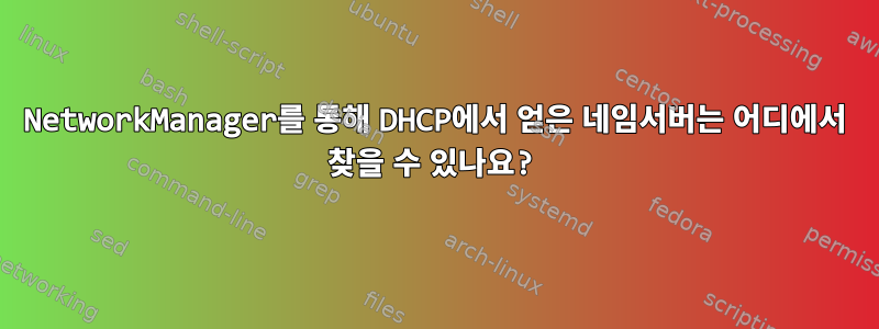 NetworkManager를 통해 DHCP에서 얻은 네임서버는 어디에서 찾을 수 있나요?