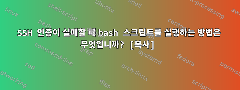 SSH 인증이 실패할 때 bash 스크립트를 실행하는 방법은 무엇입니까? [복사]