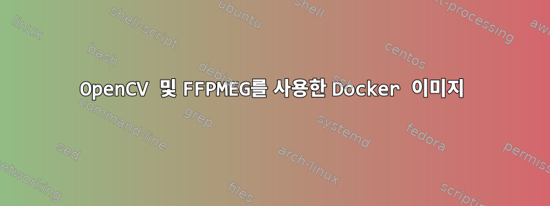 OpenCV 및 FFPMEG를 사용한 Docker 이미지