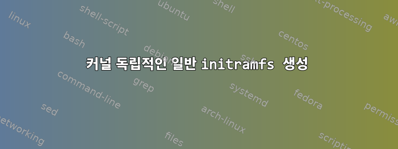 커널 독립적인 일반 initramfs 생성