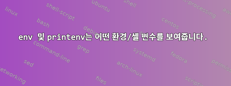 env 및 printenv는 어떤 환경/셸 변수를 보여줍니다.