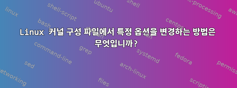 Linux 커널 구성 파일에서 특정 옵션을 변경하는 방법은 무엇입니까?