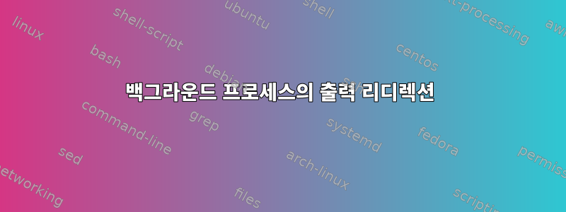 백그라운드 프로세스의 출력 리디렉션